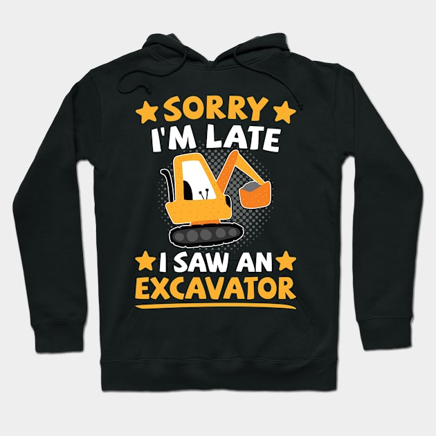 Excavator Kids | Sorry I'm Late I Saw An Excavator Hoodie by auviba-design